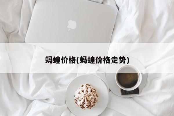 蚂蝗价格(蚂蝗价格走势)