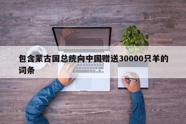 包含蒙古国总统向中国赠送30000只羊的词条