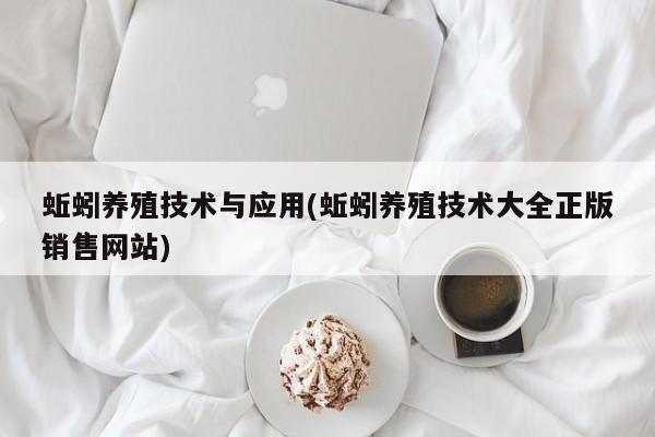 蚯蚓养殖技术与应用(蚯蚓养殖技术大全正版销售网站)