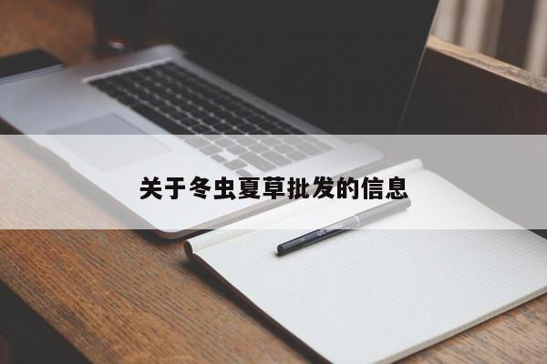 关于冬虫夏草批发的信息