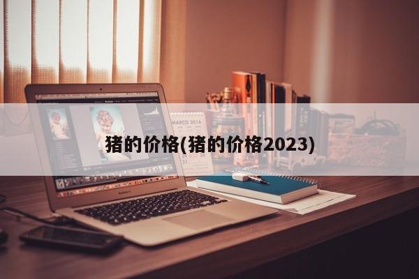 猪的价格(猪的价格2023)