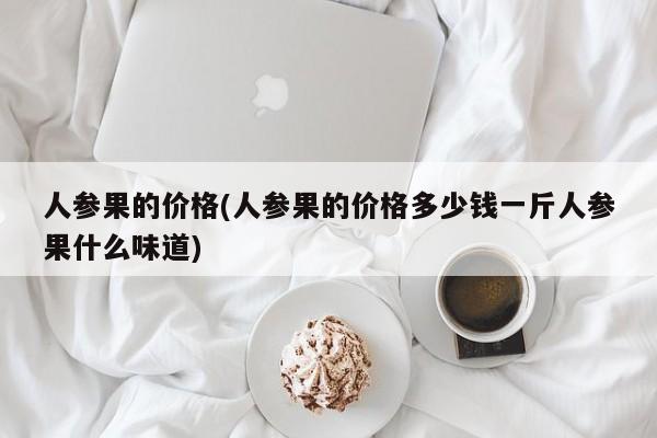 人参果的价格(人参果的价格多少钱一斤人参果什么味道)