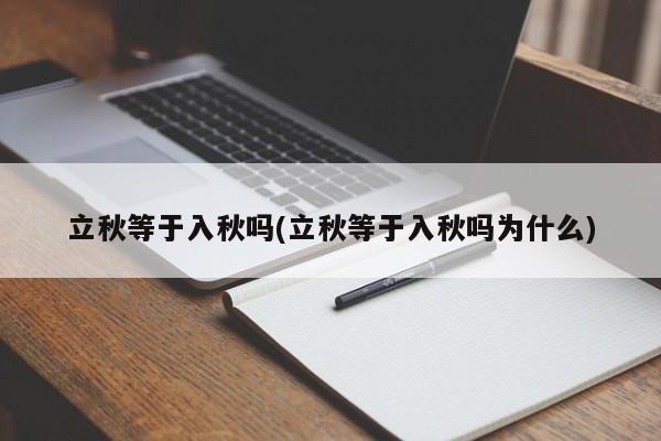 立秋等于入秋吗(立秋等于入秋吗为什么)