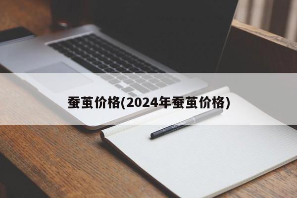 蚕茧价格(2024年蚕茧价格)