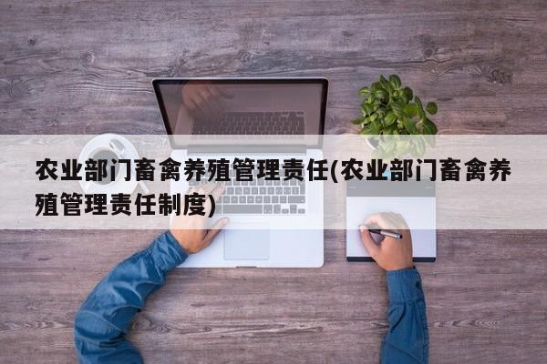 农业部门畜禽养殖管理责任(农业部门畜禽养殖管理责任制度)